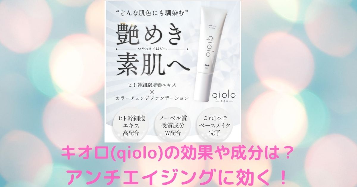 キオロ Qiolo の効果や成分は アンチエイジングに効く ふみのあれこれ最新情報